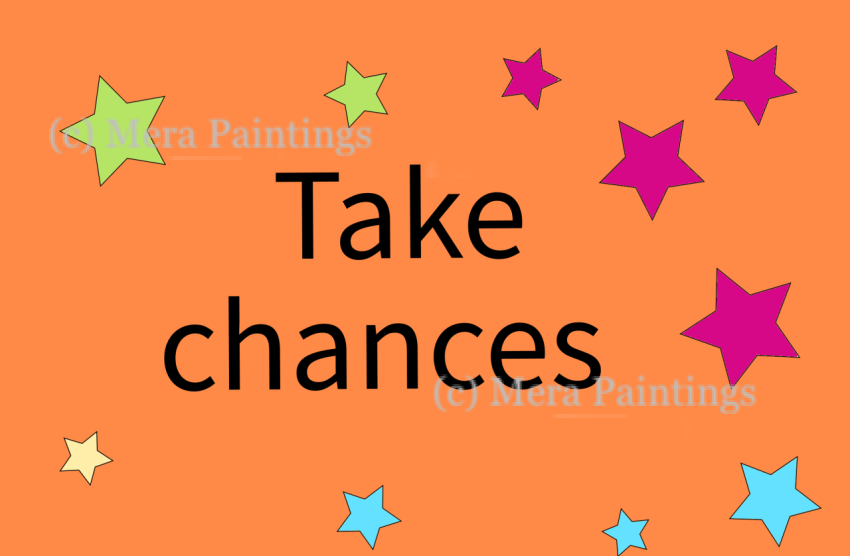 Take chances