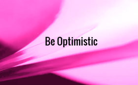 be optimistic