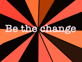 be the change