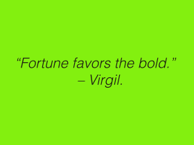 Fortune favors bold