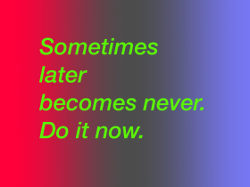 Do it now