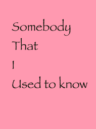 Somebody that i used to know