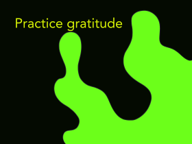 Practice gratitude