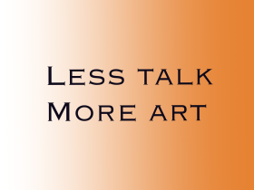 less talk more art