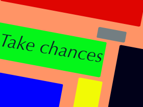 Take chances