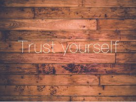 Trust yourself