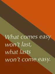 What comes easy…..