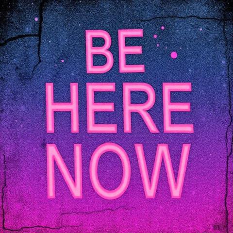 Be here now