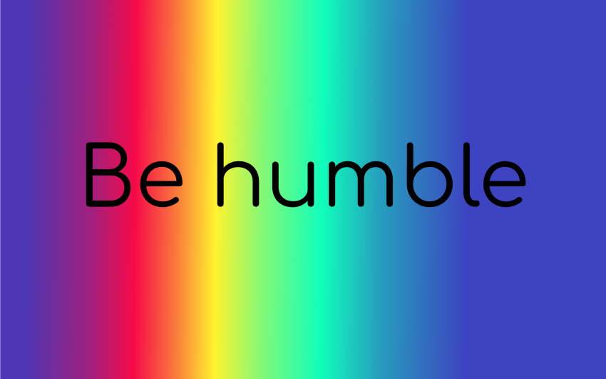 Be humble