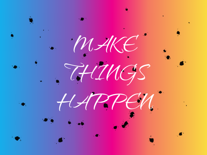 MAKE THINGS HAPPEN