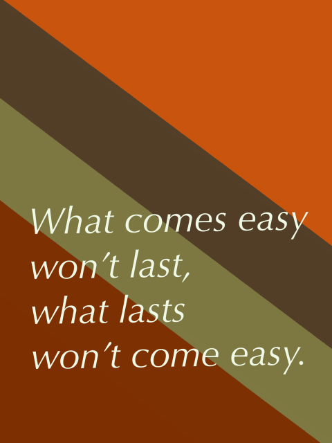 What comes easyâ€¦..